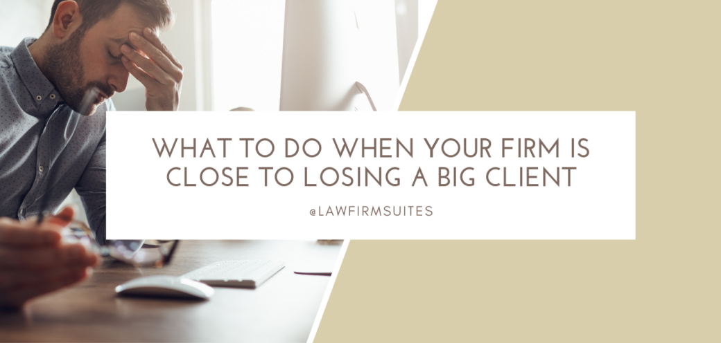 What To Do When Your Firm Is Close To Losing A Big Client