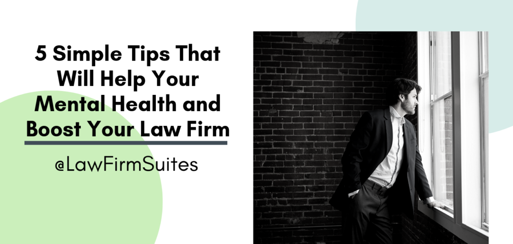 5 Simple Tips That Will Help Your Mental Health and Boost Your Law Firm