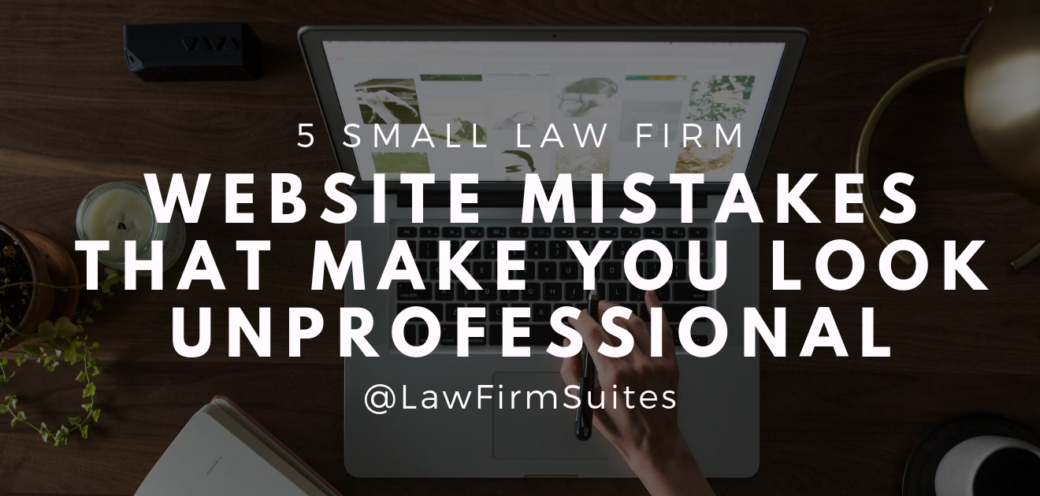 5 Small Law Firm Website Mistakes That Make You Look Unprofessional