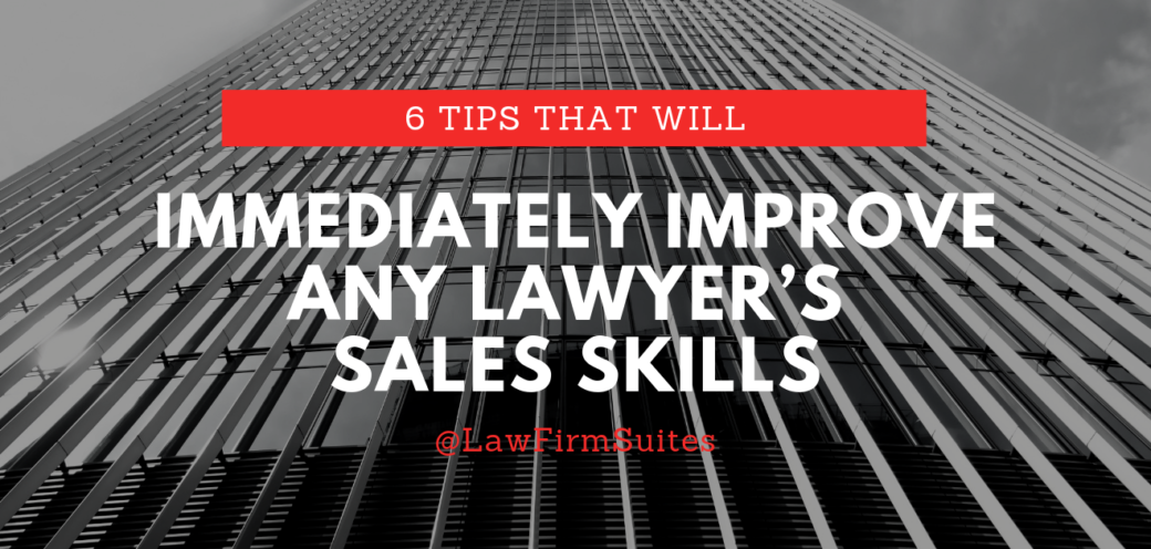 6 Tips That Will Immediately Improve Any Lawyer’s Sales Skills