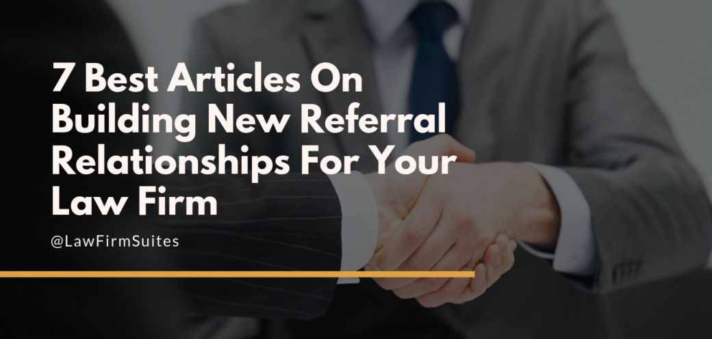 7 Best Articles On Building New Referral Relationships For Your Law Firm