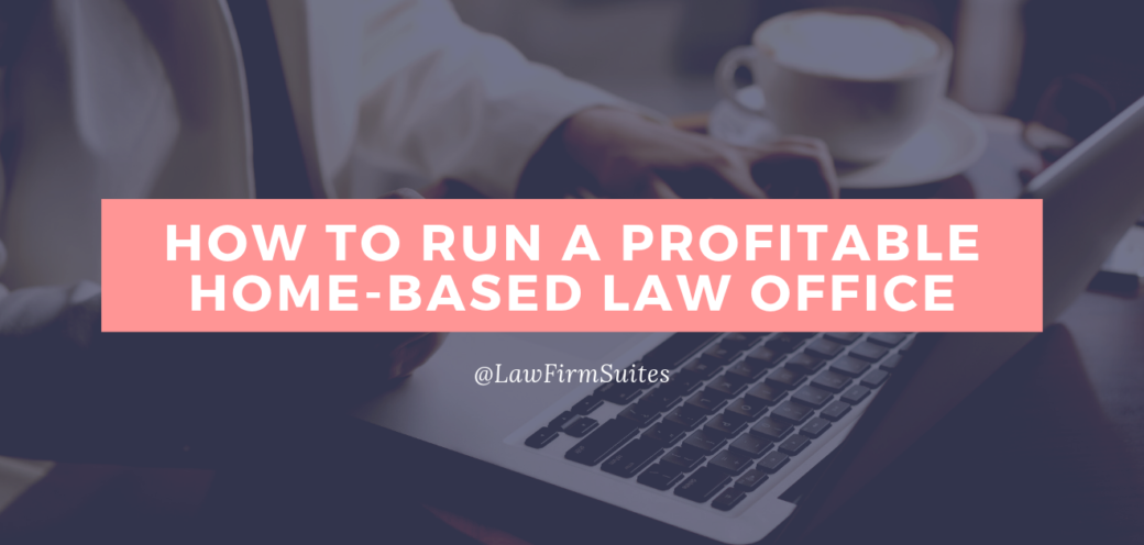 How to Run A Profitable Home-Based Law Office