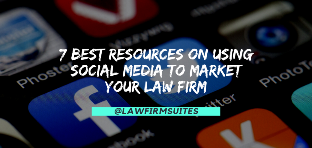 7 Best Resources on Using Social Media To Market Your Law Firm