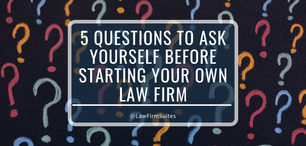 5 Questions to Ask Yourself Before Starting Your Own Law Firm