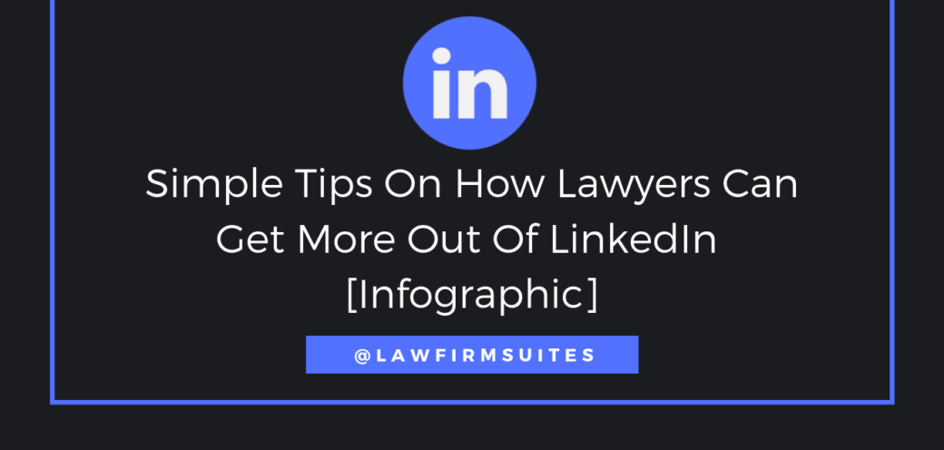 Simple Tips On How Lawyers Can Get More Out Of LinkedIn [Infographic]