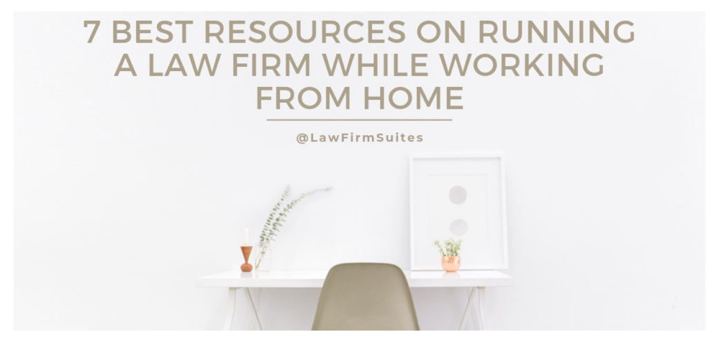 7 Best Resources On Running A Law Firm While Working From Home