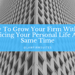How To Grow Your Firm Without Sacrificing Your Personal Life At The Same Time