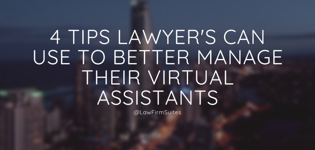 4 Tips Lawyer’s Can Use To Better Manage Their Virtual Assistants