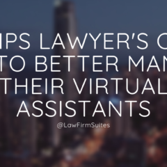 4 Tips Lawyer’s Can Use To Better Manage Their Virtual Assistants