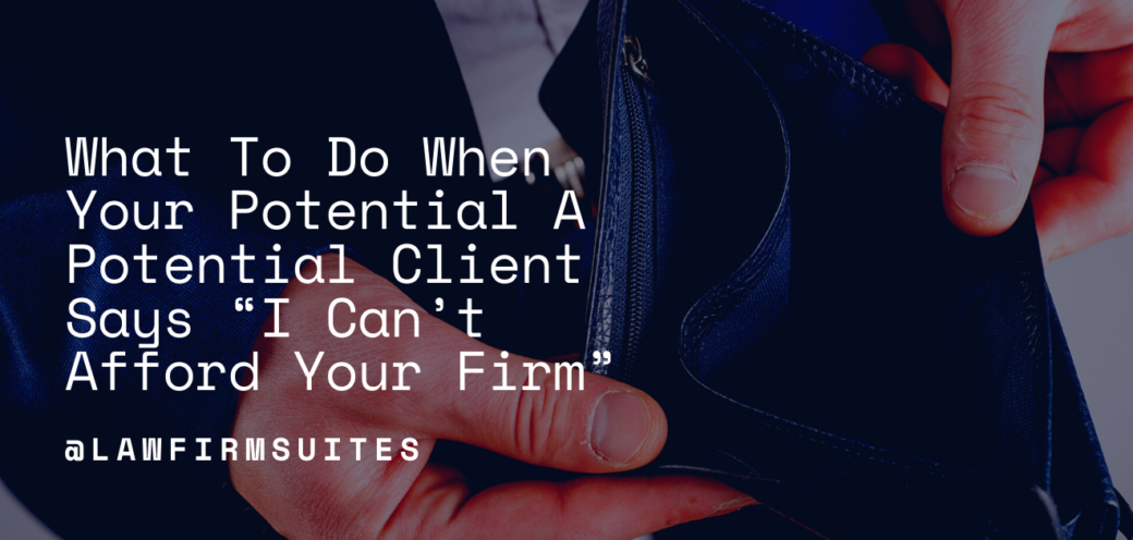 What To Do When Your Potential A Potential Client Says “I Can’t Afford Your Firm”