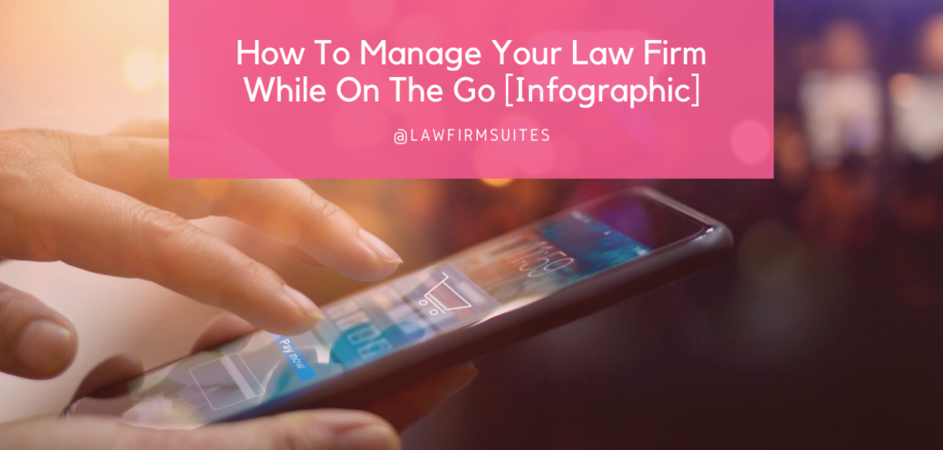 How To Manage Your Law Firm While On The Go [Infographic]