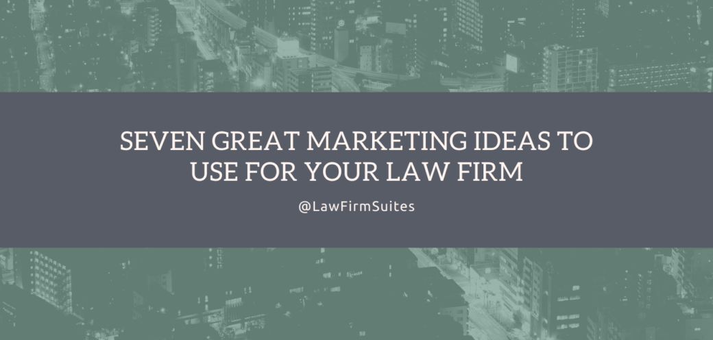 Seven Great Marketing Ideas to Use for Your Law Firm