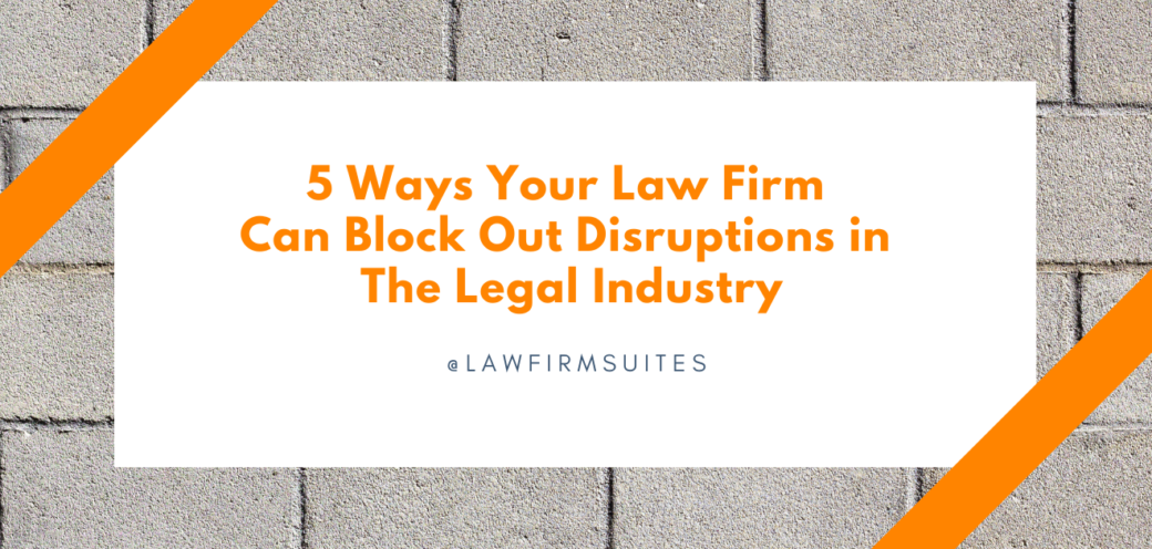 5 Ways Your Law Firm Can Block Out Disruptions in The Legal Industry