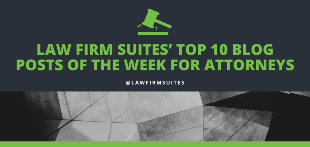 Law Firm Suites’ Top 10 Blog Posts of the Week For Attorneys