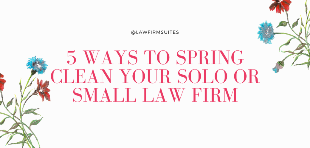 5 Ways to Spring Clean Your Solo or Small Law Firm