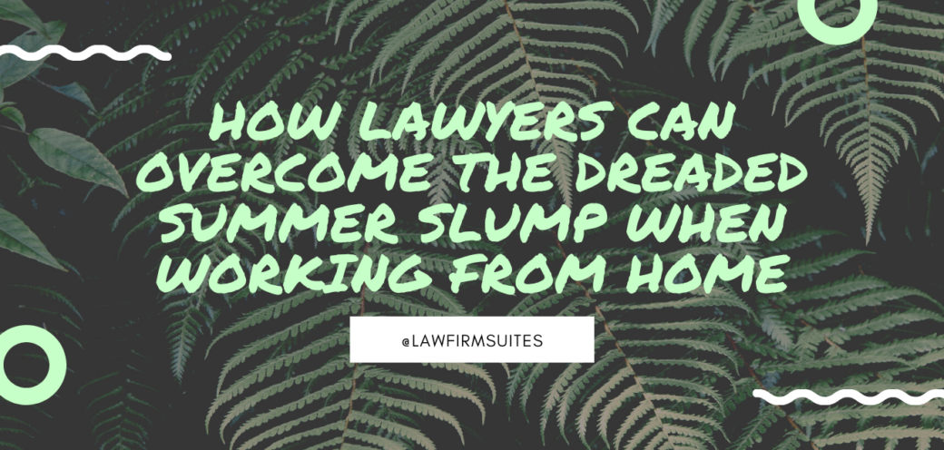 How Lawyers Can Overcome the Dreaded Summer Slump When Working From Home