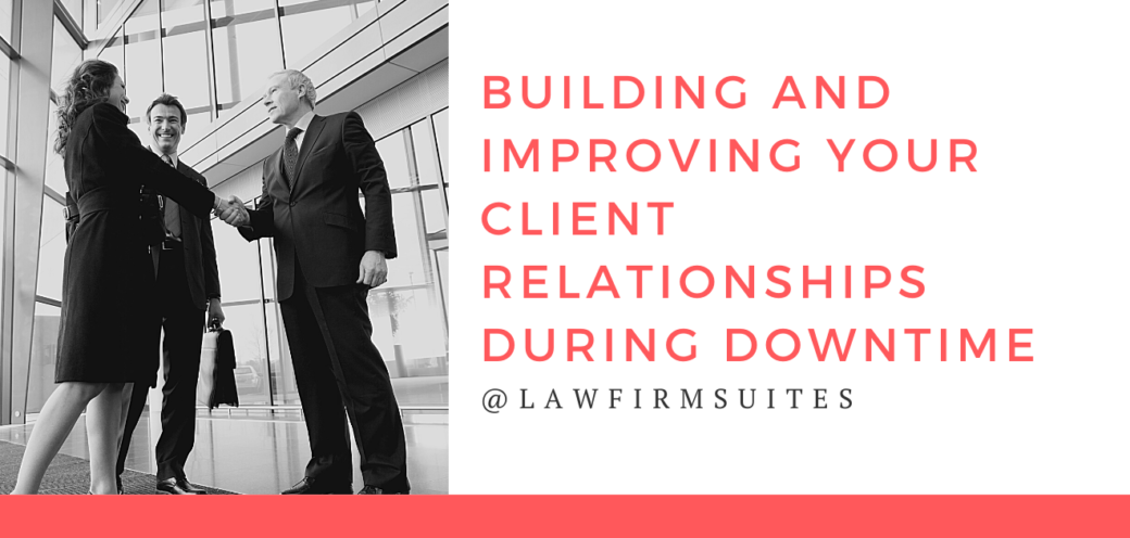 Building and Improving Your Client Relationships During Downtime