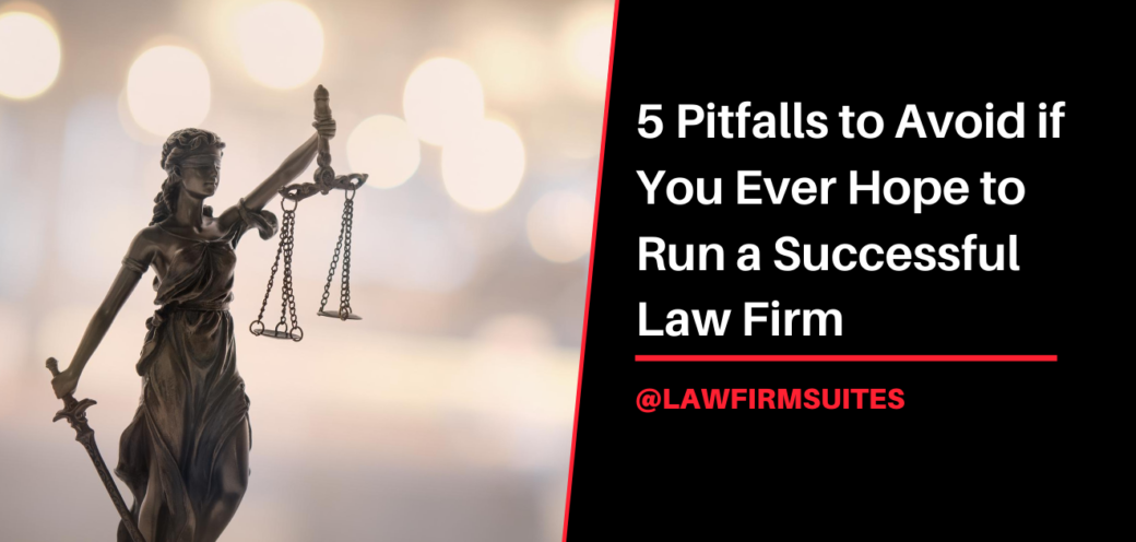 5 Pitfalls to Avoid if You Ever Hope to Run a Successful Law Firm
