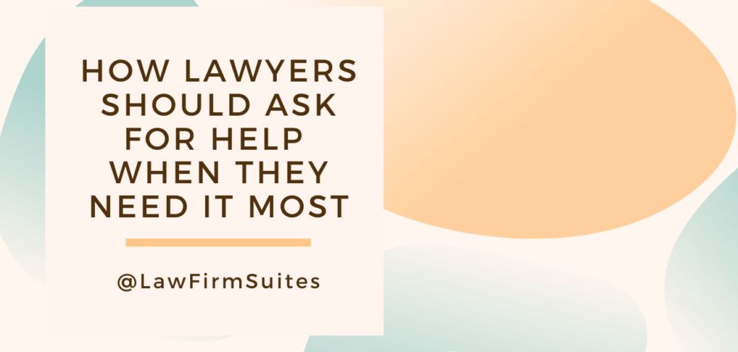 How Lawyers Should Ask For Help When They Need It Most