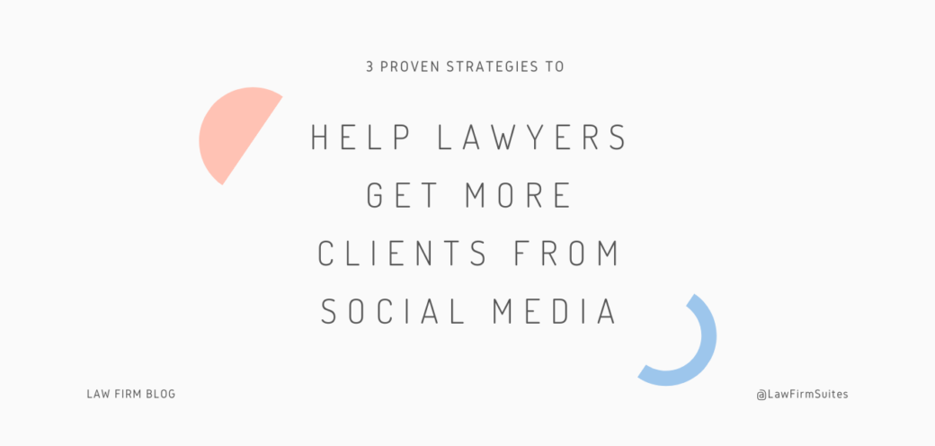 3 Proven Strategies to Help Lawyers Get More Clients from Social Media