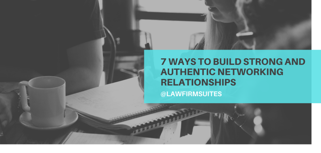7 Ways to Build Strong and Authentic Networking Relationships