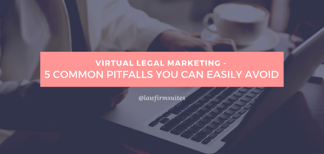 Virtual Legal Marketing – 5 Common Pitfalls You Can Easily Avoid
