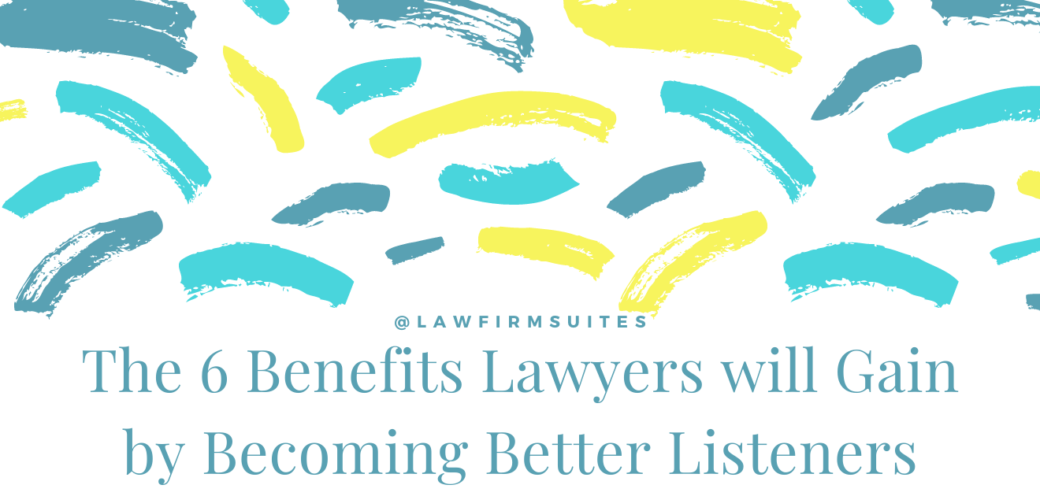 The 6 Benefits Lawyers will Gain by Becoming Better Listeners