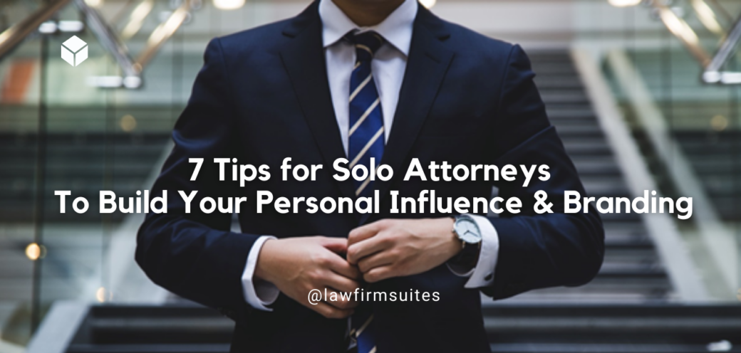 7 Tips for Solo Attorneys To Build Your Personal Influence & Branding