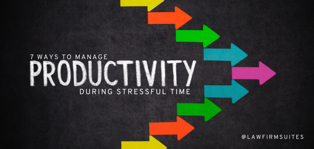 7 Ways To Manage Productivity During Stressful Times