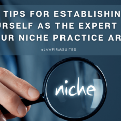 3 Tips For Establishing Yourself As The Expert For Your Niche Practice Area