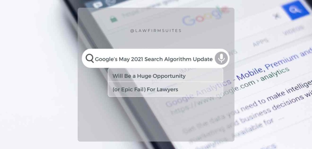 Google’s May 2021 Search Algorithm Update Will Be A Huge Opportunity (Or Epic Fail) For Lawyers