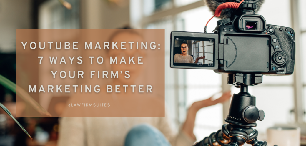 YouTube Marketing: 7 Ways To Make Your Firm’s Marketing Better