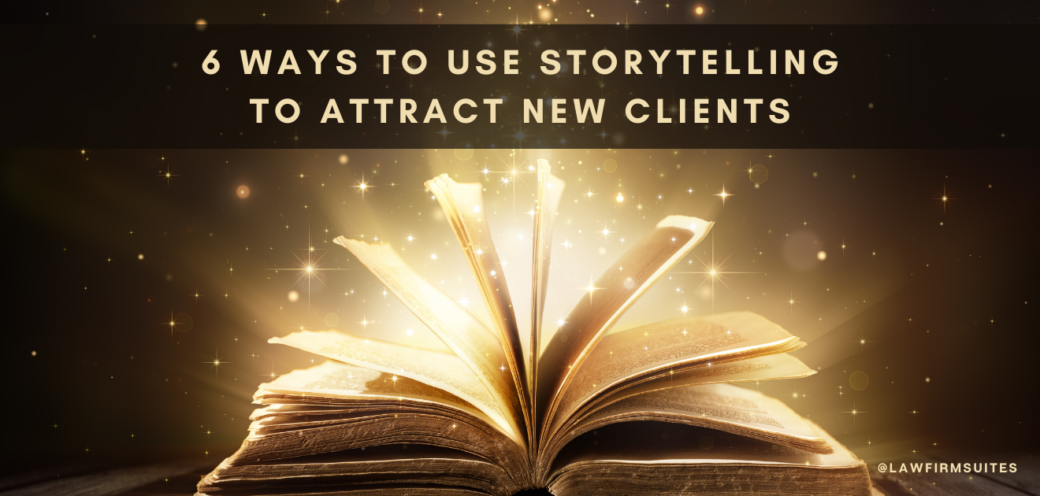 6 Ways To Use Storytelling To Attract New Clients