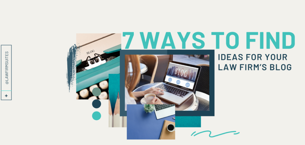 7 Ways To Find Ideas For Your Law Firm’s Blog