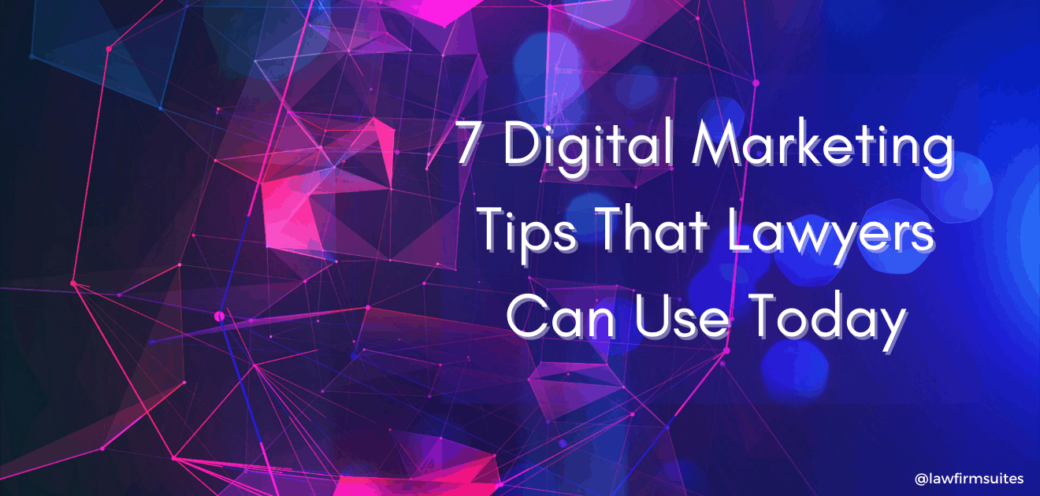 7 Digital Marketing Tips That Lawyers Can Use Today