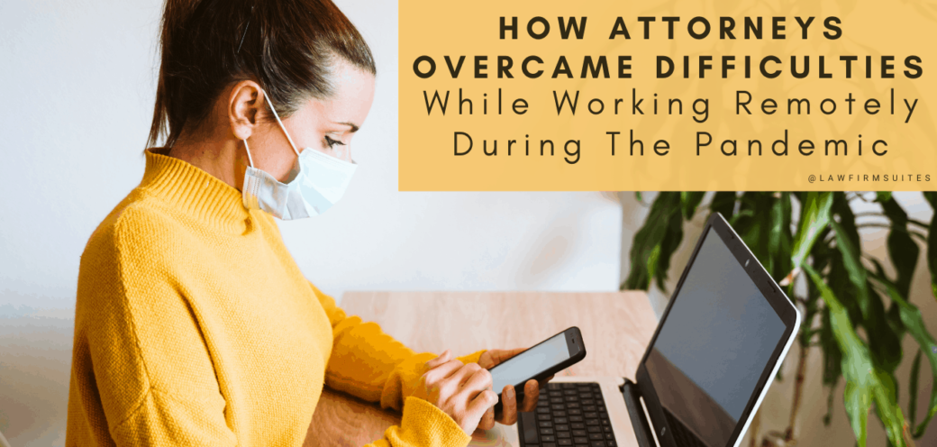 How Attorneys Overcame Difficulties While Working Remotely During The Pandemic