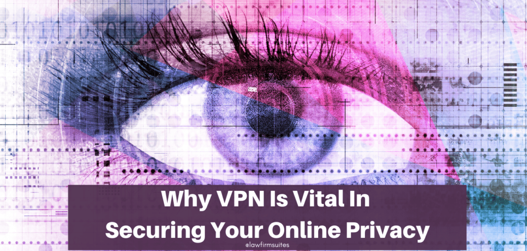 Why VPN Is Vital in Securing Your Online Privacy
