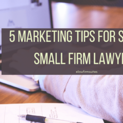 5 Marketing Tips For Solo And Small Firm Lawyers