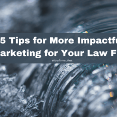 5 Tips for More Impactful Marketing for Your Law Firm