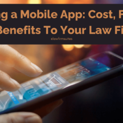 Building a Mobile App: Cost, Feature & Benefits To Your Law Firm