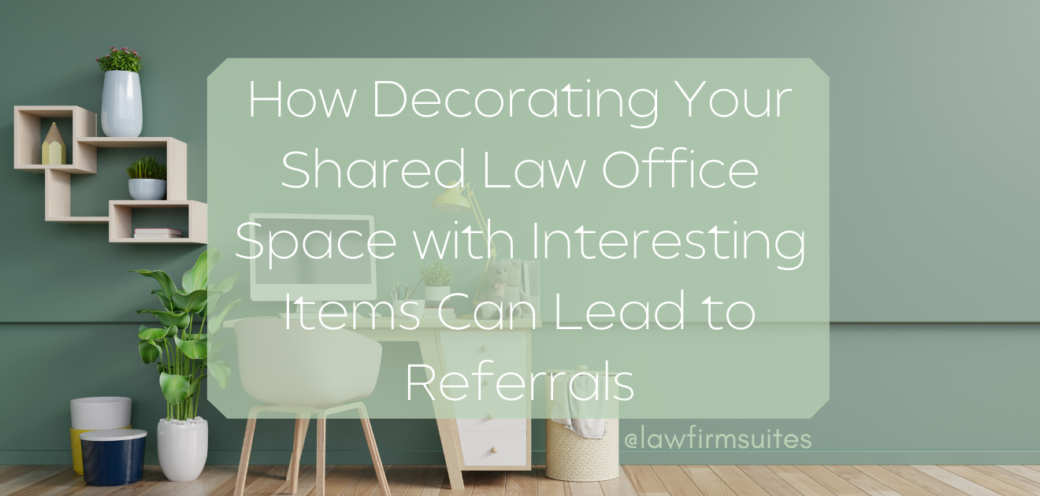 How Decorating Your Shared Law Office Space with Interesting Items Can Lead to Referrals