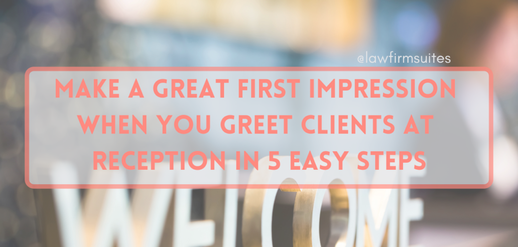 Make a Great First Impression when you Greet Clients at Reception in 5 Easy Steps
