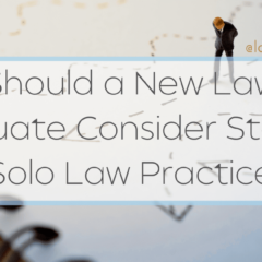 Should a New Law Graduate Consider Starting a Solo Law Practice?