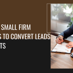 4 Tips for Small Firm Attorneys to Convert Leads into Clients