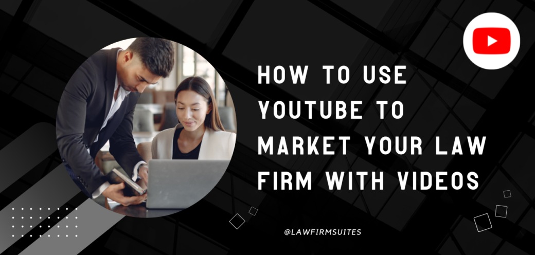 How to Use YouTube to Market your Law Firm with Videos