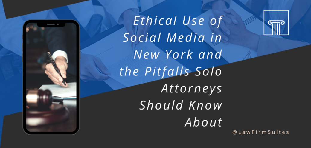 Ethical Use of Social Media in New York and the Pitfalls Solo Attorneys Should Know About