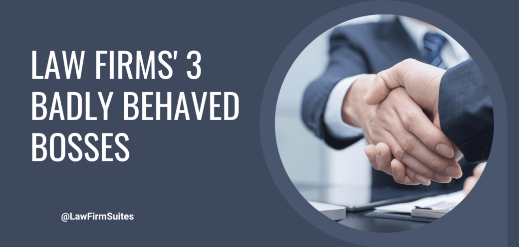 Law Firms’ 3 Badly Behaved Bosses