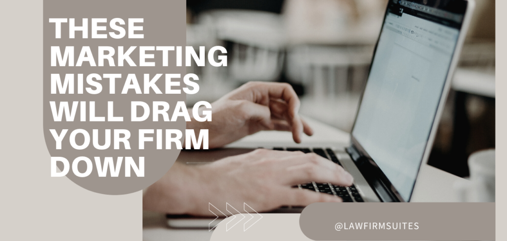 These Marketing Mistakes Will Drag Your Firm Down