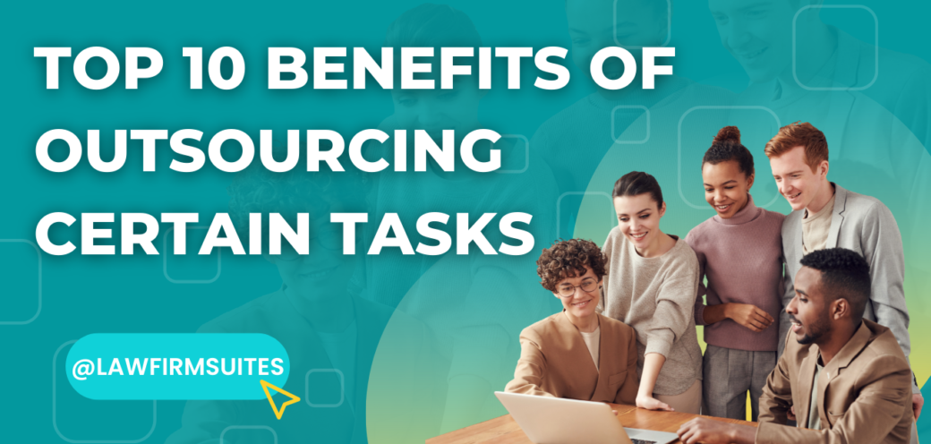 Top 10 Benefits of Outsourcing Certain Tasks