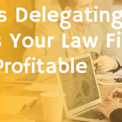 7 Ways Delegating Makes Your Law Firm More Profitable